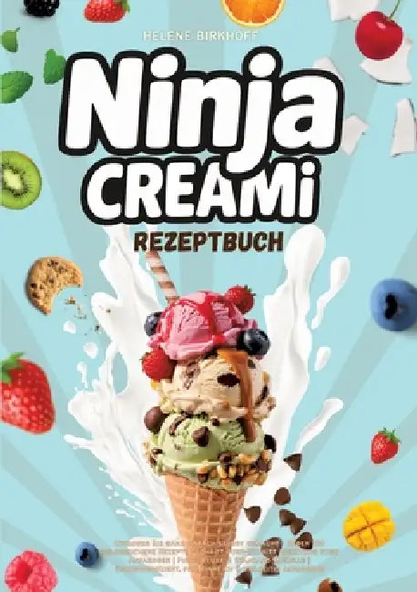 Ninja Creami Rezeptbuch: Cremiges Eis ganz einfach selbst gemacht - Ueber 120 gelingsichere Rezepte Schritt-fuer-Schritt Anleitung fuer Anfaenger Fuer by Helene Birkhoff