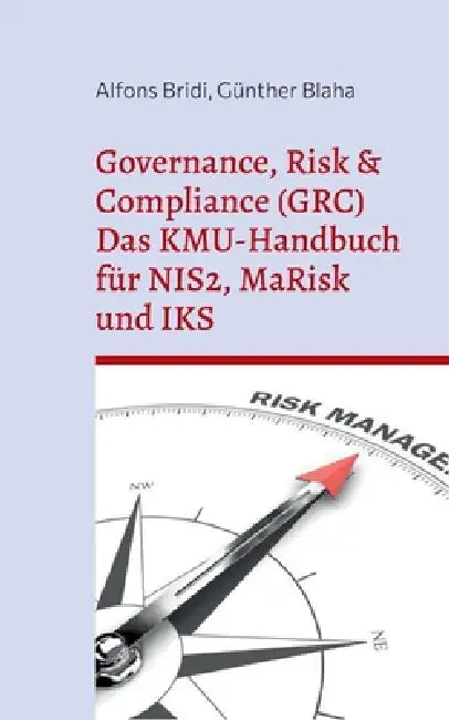 Governance, Risk & Compliance (GRC) Das KMU-Handbuch für NIS2, MaRisk und IKS: Von der Risikoidentifikation bis zum Audit Von Praktikern für Praktiker by Alfons Bridi, Günther Blaha
