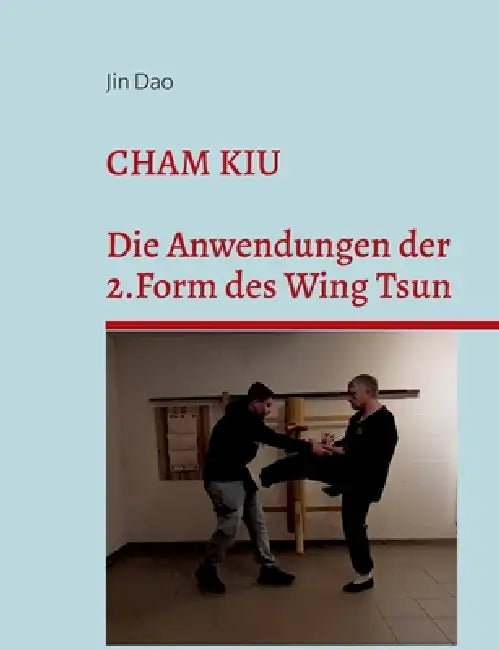 Cham Kiu: Die Anwendungen der 2.Form des Wing Tsun by Jin Dao