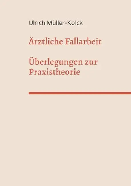 Ärztliche Fallarbeit: Überlegungen zur Praxistheorie by Ulrich Müller-Kolck