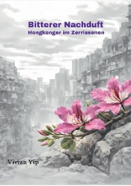 Bitterer Nachduft - Hongkonger im Zerrissenen by Vivian Yip