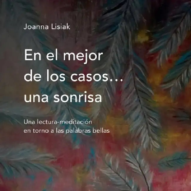 En el mejor de los casos... una sonrisa: Una lectura-meditación en torno a las palabras bellas by Joanna Lisiak