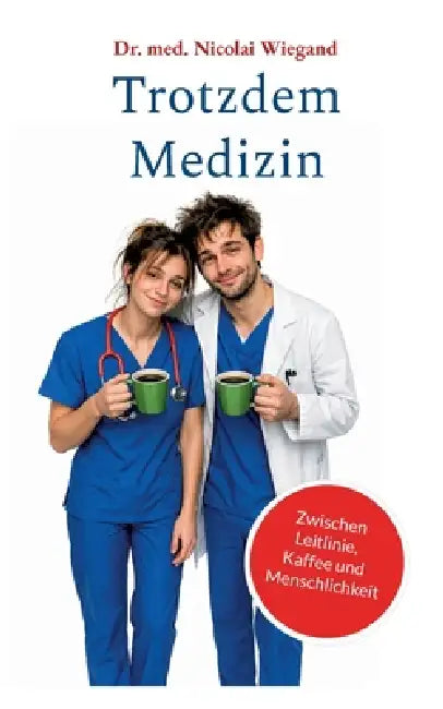 Trotzdem Medizin: Zwischen Leitlinie, Kaffee und Menschlichkeit by Med Nicolai Wiegand