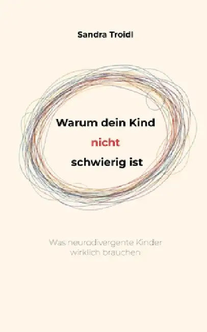 Warum dein Kind nicht schwierig ist: Was neurodivergente Kinder wirklich brauchen by Sandra Troidl