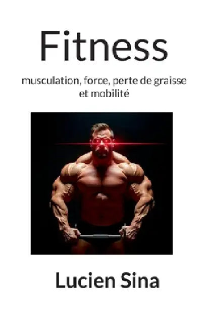 Fitness: musculation, force, perte de graisse et mobilité by Lucien Sina