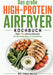 Das große High-Protein Airfryer Kochbuch: Über 120 schnelle & gesunde Rezepte für Muskelaufbau, Fettverlust & stabile Energie - inkl. Frühstück, Snack by Anna Weiss