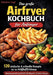 Das große Airfryer Kochbuch für Anfänger: 120 einfache & schnelle Rezepte für die Heißluftfritteuse - knusprig, gesund & perfekt für den Alltag inkl. by Marlene Vogt