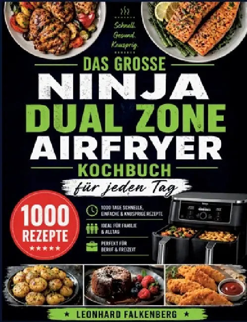 Das große Ninja Dual Zone Airfryer Kochbuch für jeden Tag: 1000 Tage gesunde, einfache & knusprige Rezepte - ideal für Familie & Beruf by Leonhard Falkenberg