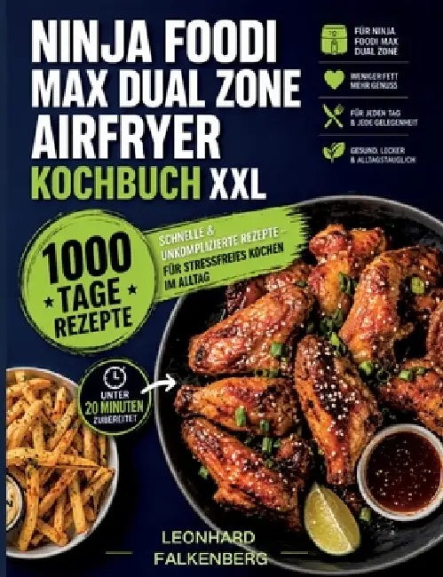 Ninja Foodi MAX Dual Zone Airfryer Kochbuch XXL: 1000 Tage schnelle & unkomplizierte Rezepte - für stressfreies Kochen im Alltag by Leonhard Falkenberg