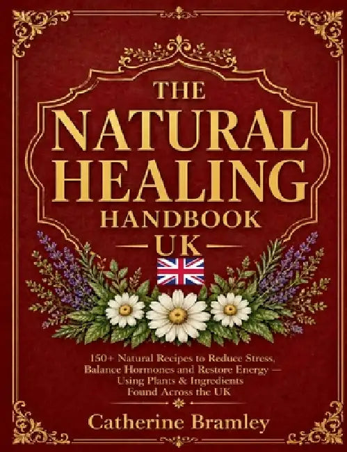 The Natural Healing Handbook UK: 150+ Natural Recipes to Reduce Stress, Balance Hormones and Restore Energy. Using Plants & Ingredients Found Across t by Catherine Bramley, Lidia Publishing