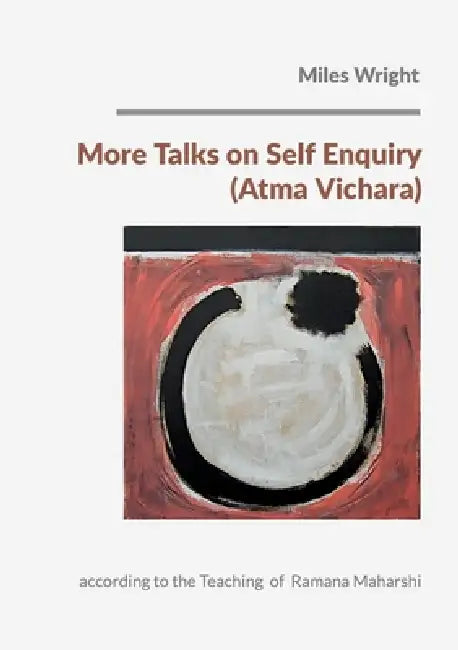 More Talks on Self Enquiry (Atma Vichara): according to the Teaching of Ramana Maharshi by Miles Wright, Gabriele Ebert