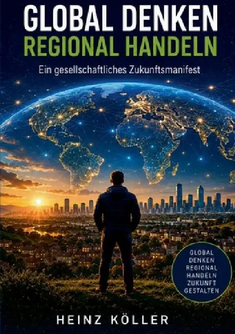Global denken_Regional handeln: Ein gesellschaftliches Zukunftsmanifest by Heinz Köller