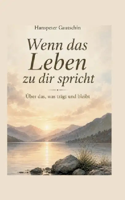 Wenn das Leben zu dir spricht: Über das, was trägt und bleibt by Hanspeter Gautschin