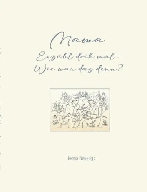 Mama: Erzähl doch mal: Wie war das denn? by Nessa Notedigo