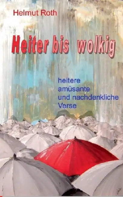 Heiter bis wolkig: heitere, amüsante und nachdenkliche Verse by Helmut Roth