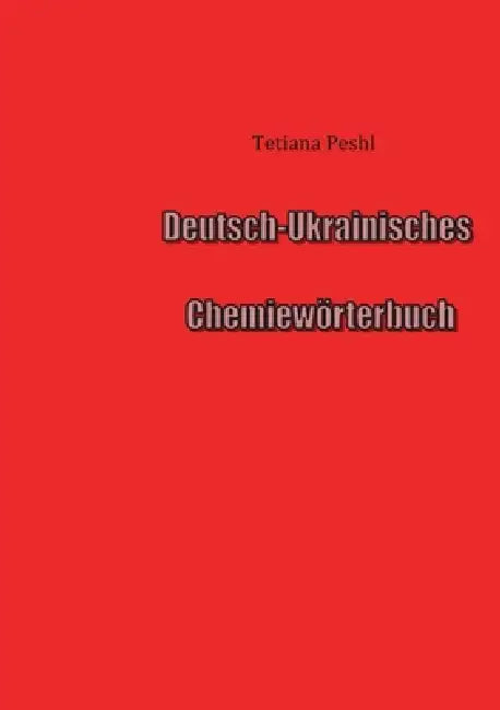 Deutsch-Ukrainisches Chemiewörterbuch: Sprachunterstützung für den Chemieunterricht by Tetiana Peshl
