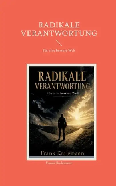 Radikale Verantwortung: Für eine bessere Welt by Frank Kralemann