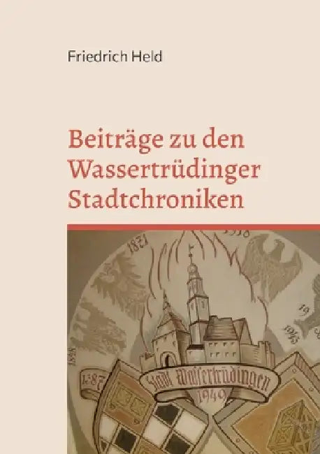 Beiträge zu den Wassertrüdinger Stadtchroniken by Friedrich Held