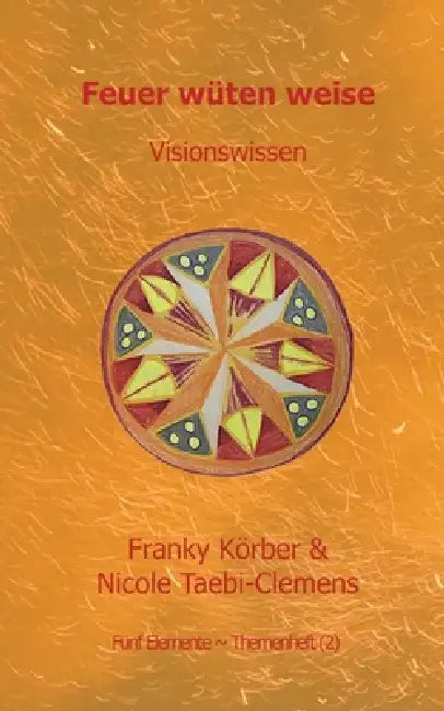 Feuer wüten weise: Visionswissen by Franky Körber, Nicole Taebi-Clemens