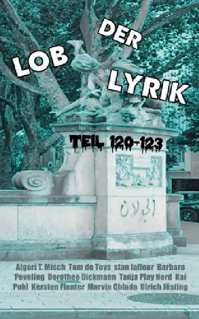 Lob der Lyrik (Band 11): Teil 120-123: Metapoetologischer Zyklus vom 23.7.-2.8.2026 in anteiliger Kollaboration mit Co-Autoren sowie 4 kritische Essay by Tom de Toys Algori T. Misch, Stan LaFleur Barbara Peveling, Kai Pohl Kersten Flenter