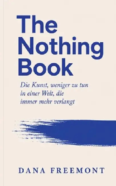 The Nothing Book: Die Kunst, weniger zu tun in einer Welt, die immer mehr verlangt by Dana Freemont