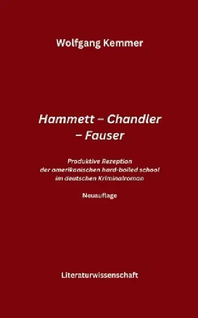 Hammett - Chandler - Fauser: Produktive Rezeption der amerikanischen hard-boiled school im deutschen Kriminalroman by Wolfgang Kemmer