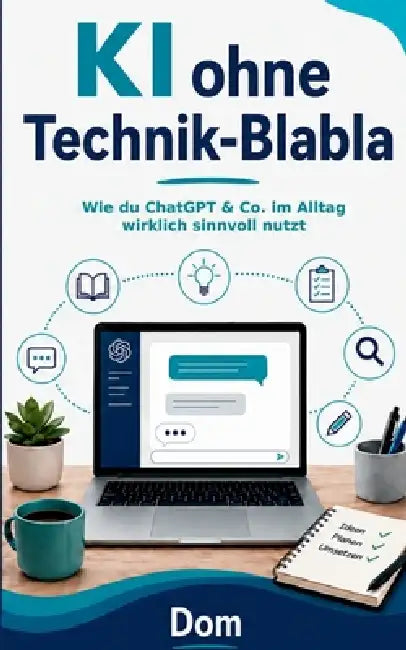 KI ohne Technik-Blabla: Wie du ChatGPT & Co. im Alltag wirklich sinnvoll nutzt by Dom
