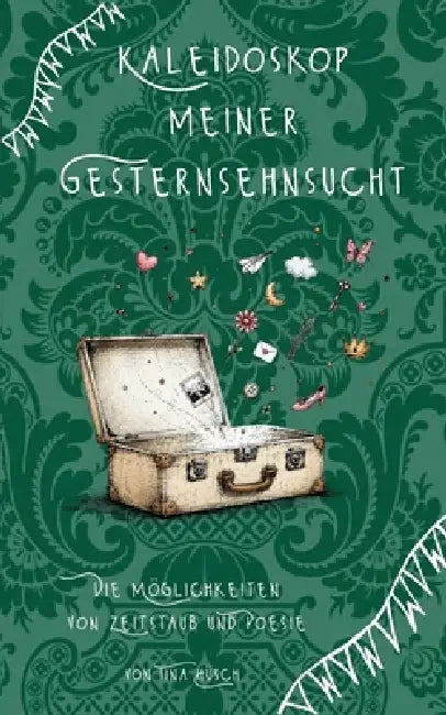 Kaleidoskop meiner Gesternsehnsucht: Die Möglichkeiten von Zeitstaub und Poesie by Tina Hüsch