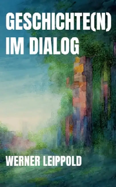 Geschichte(n) im Dialog by Werner Leippold