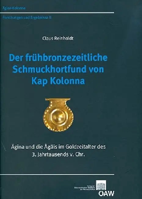 Der Fruhbronzezeitliche Schmuckhortfund Von Kap Kolonna: Agina Und Die Agais Im Goldzeitalter Des 3. Jahrtausends V. Chr. by Claus Reinholdt