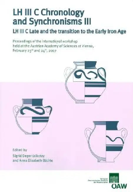LH III C Chronology and Synchronisms III. LH III C Late and the Transition to the Early Iron Age: Proceedings of the International Workshop Held at th by Anna Elisabeth Bachle, Sigrid Deger-Jalkotzky