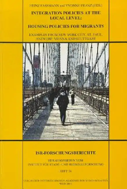 Integration Policies at the Local Level: Housing Policies for Migrants: Examples from New York City, St. Paul, Antwerp, Vienna and Stuttgart by Heinz Fassmann, Yvonne Franz