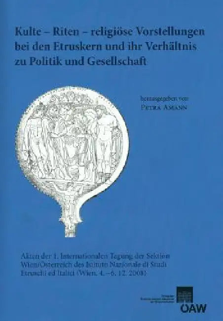 Kulte - Riten - Religiose Vorstellungen Bei Den Etruskern Und Ihr Verhaltnis Zu Politik Und Gesellschaft: Akten Der 1. Internationalen Tagung Der Sekt by Petra Amann, Elisabeth Bruna