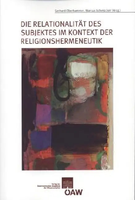 Die Relationalitat Des Subjektes Im Kontext Der Religionshermeneutik: Arbeitsdokumentation Eines Symposiums by Gerhard Oberhammer, Marcus Schmucker