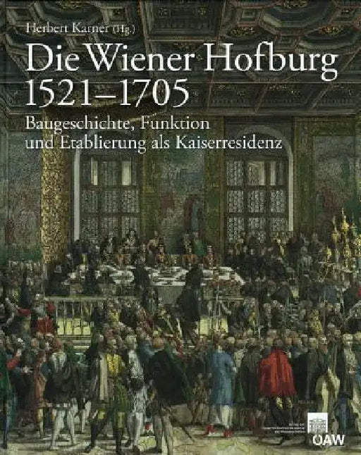 Die Wiener Hofburg 1521-1705: Baugeschichte, Funktion Und Etablierung ALS Kaiserresidenz by Herbert Karner