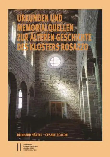 Urkunden Und Memorialquellen Zur Alteren Geschichte Des Klosters Rosazzo: Urkunden, Urkundenahnliche Und Erzahlende Objekte Bearbeitet Von Reinhard Ha by Scalon Cesare, Reinhard Hartel