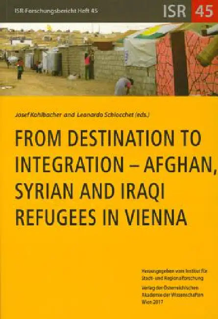 From Destination to Integration - Afghan, Syrian and Iraqi Refugees in Vienna by Josef Kohlbacher, Leonardo Schiocchet