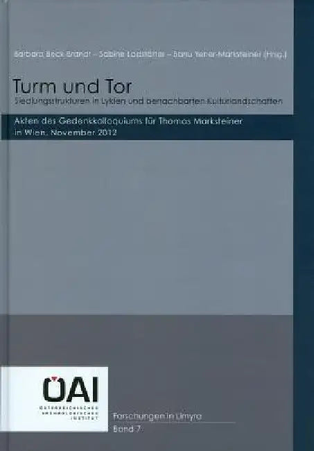 Turm Und Tor: Siedlungsstrukturen in Lykien Und Benachbarten Kulturlandschaften: Akten Des Gedenkkolloquiums Fur Thomas Markensteiner in Wien, Nov. 20 by Barbara Beck-Brandt, Sabine Ladstatter, Banu Yener-Marksteiner