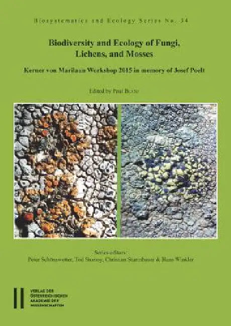 Biodiversity and Ecology of Fungi, Lichens, and Mosses: Kerner Von Marilaun Workshop 2015 in Memory of Josef Poelt by Paul Blanz