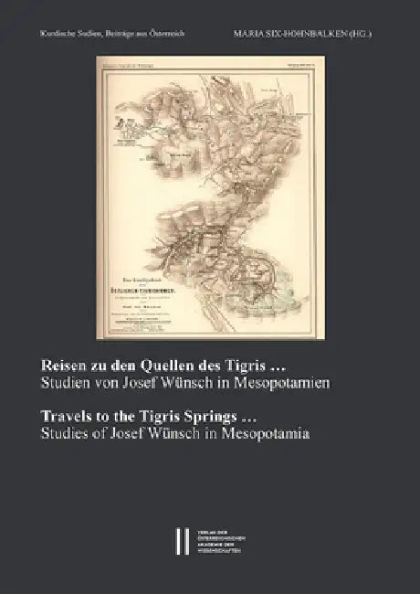 Reisen Zu Den Quellen Des Tigris ... ? / Travels to the Tigris Springs ...: Josef Wunschs Studien in Mesopotamien / Studies of Josef Wunsch in Mesopot by Maria Six-Hohenbalken