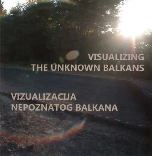 Visualizing the Unknown Balkans / Vizuakliacija Nepoznatog Balkana by Horejs Barbara, Gavranovic Mario, Gavranovic Mario