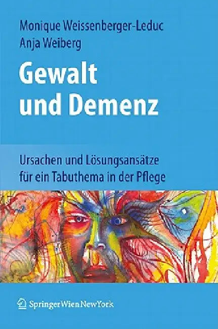 Gewalt Und Demenz: Ursachen Und Lösungsansätze Für Ein Tabuthema in Der Pflege by Monique Weissenberger-Leduc, Anja Weiberg