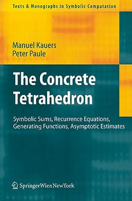 The Concrete Tetrahedron: Symbolic Sums, Recurrence Equations, Generating Functions, Asymptotic Estimates by Manuel Kauers