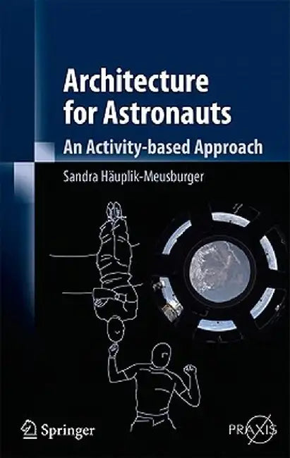 Architecture for Astronauts: An Activity-Based Approach by Sandra Häuplik-Meusburger