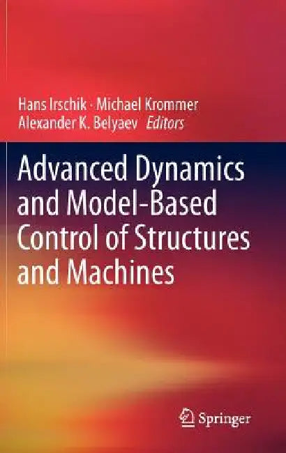 Advanced Dynamics and Model-Based Control of Structures and Machines by Hans Irschik, Michael Krommer, Alexander K. Belyaev