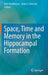 Space, Time and Memory in the Hippocampal Formation by Dori Derdikman