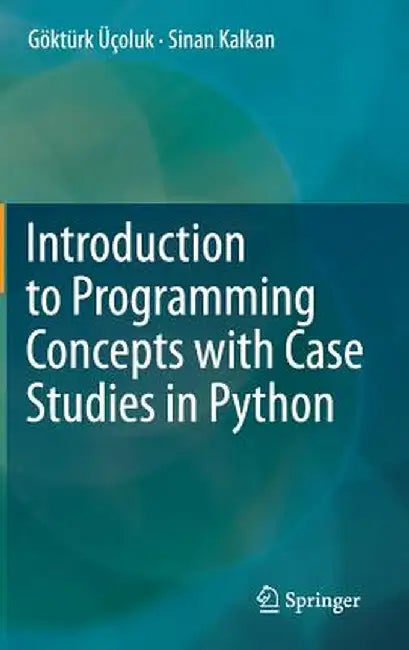 Introduction to Programming Concepts with Case Studies in Python by Göktürk Üçoluk
