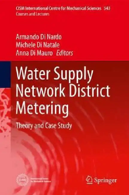 Water Supply Network District Metering: Theory and Case Study by Armando Di Nardo, Michele Di Natale, Anna Di Mauro