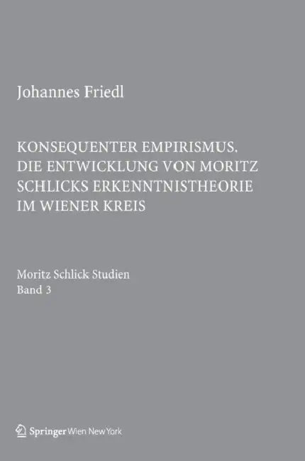 Konsequenter Empirismus: Die Entwicklung Von Moritz Schlicks Erkenntnistheorie Im Wiener Kreis by Johannes Friedl