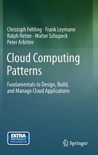 Cloud Computing Patterns: Fundamentals to Design, Build, and Manage Cloud Applications by Christoph Fehling